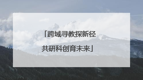 跨域寻教探新径 共研科创育未来
