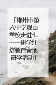 郴州市第六中学观山学校走进七一一研学红培教育营地研学活动