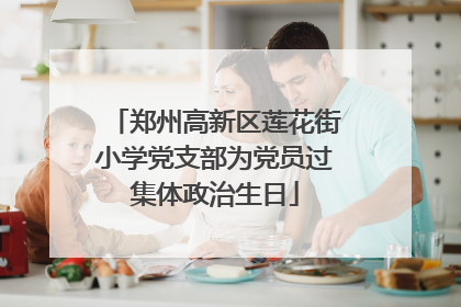 郑州高新区莲花街小学党支部为党员过集体政治生日
