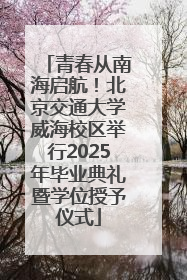 青春从南海启航！北京交通大学威海校区举行2025年毕业典礼暨学位授予仪式