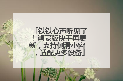 铁铁心声听见了！鸿蒙版快手再更新，支持侧滑小窗，适配更多设备