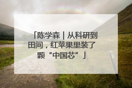 陈学森｜从科研到田间，红苹果里装了颗“中国芯”