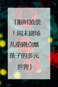 限时抢票！周末剧场儿童剧点燃孩子的多元世界