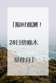 限时观测！28日傍晚木星伴月