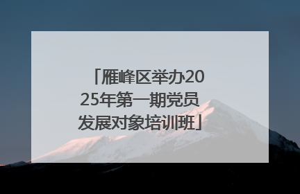 雁峰区举办2025年第一期党员发展对象培训班