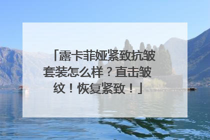 露卡菲娅紧致抗皱套装怎么样？直击皱纹！恢复紧致！