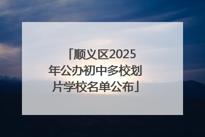 顺义区2025年公办初中多校划片学校名单公布