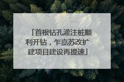 首根钻孔灌注桩顺利开钻，乍嘉苏改扩建项目建设再提速