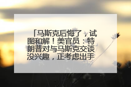 马斯克后悔了，试图和解！美官员：特朗普对与马斯克交谈没兴趣，正考虑出手此前买的红色特斯拉！特斯拉股价巨震