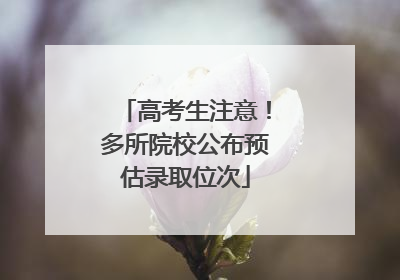 高考生注意！多所院校公布预估录取位次