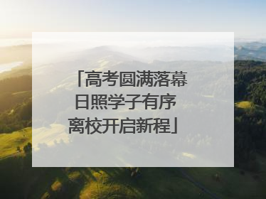高考圆满落幕 日照学子有序离校开启新程