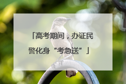 高考期间，办证民警化身“考急送”