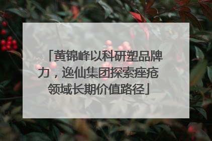 黄锦峰以科研塑品牌力，逸仙集团探索痤疮领域长期价值路径