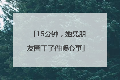 15分钟，她凭朋友圈干了件暖心事