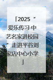 2025“爱乐传习·中艺名家进校园”走进平谷刘家店中心小学