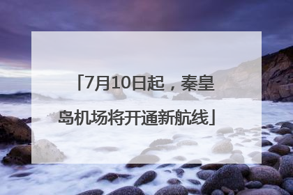7月10日起，秦皇岛机场将开通新航线