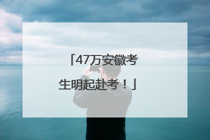 47万安徽考生明起赴考！