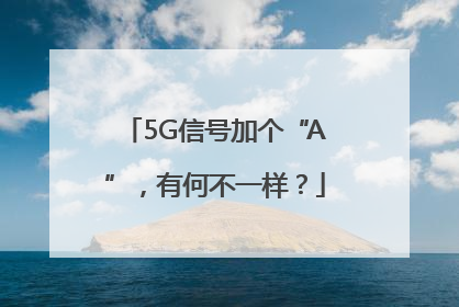 5G信号加个“A”，有何不一样？