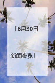 6月30日新闻夜览