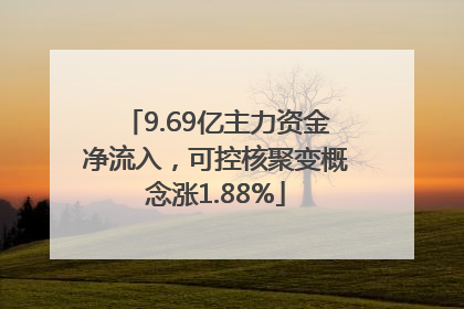 9.69亿主力资金净流入，可控核聚变概念涨1.88%